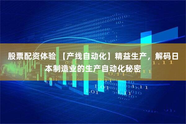 股票配資體驗(yàn) 【產(chǎn)線(xiàn)自動(dòng)化】精益生產(chǎn)，解碼日本制造業(yè)的生產(chǎn)自動(dòng)化秘密