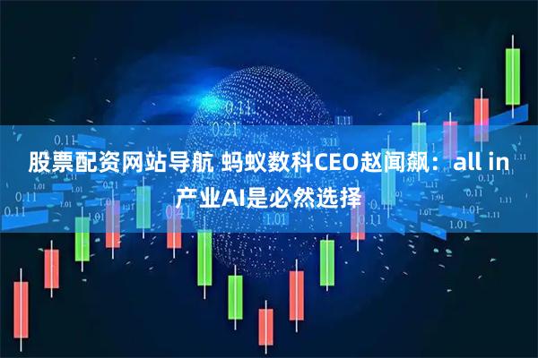 股票配資網站導航 螞蟻數(shù)科CEO趙聞飆：all in產業(yè)AI是必然選擇